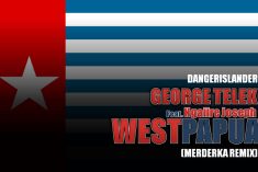 GEORGE TELEK – WEST PAPUA (PAPUA MERDEKA REMIX)