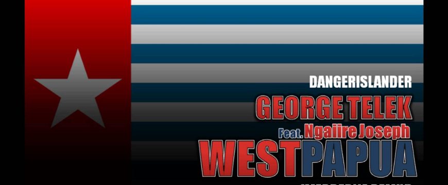 GEORGE TELEK – WEST PAPUA (PAPUA MERDEKA REMIX)
